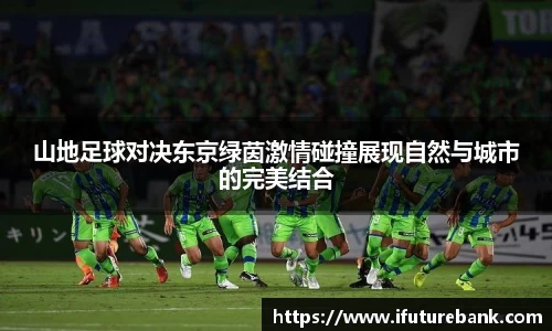 山地足球对决东京绿茵激情碰撞展现自然与城市的完美结合